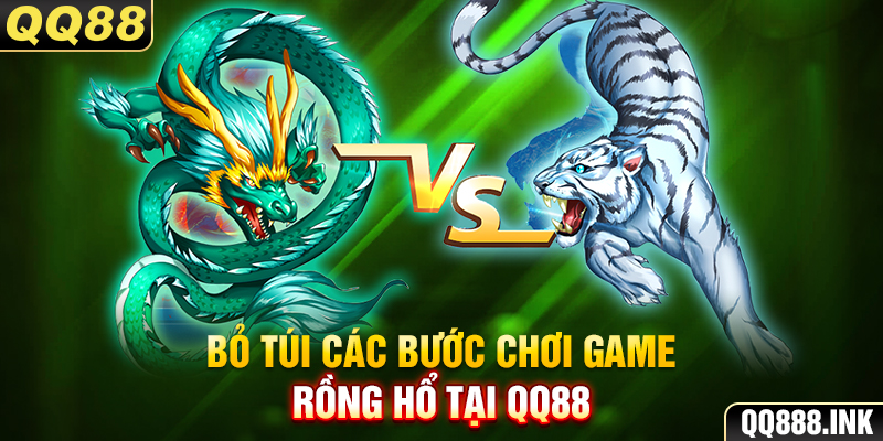 Bỏ túi các bước chơi game Rồng hổ tại QQ88