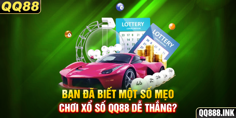 Bạn đã biết một số mẹo chơi xổ số QQ88 dễ thắng?