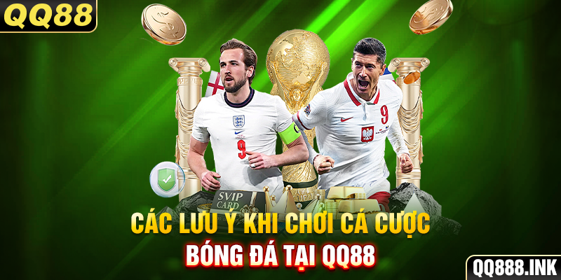 Các lưu ý khi chơi cá cược bóng đá tại QQ88