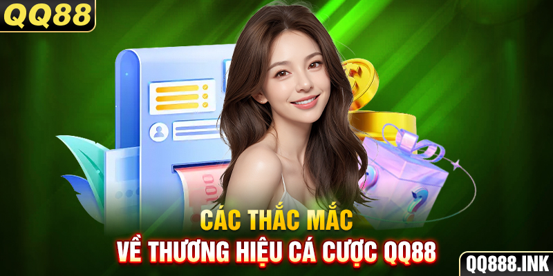 Các thắc mắc về thương hiệu cá cược QQ88