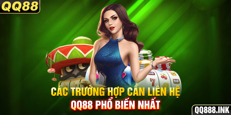 Các trường hợp cần liên hệ QQ88 phổ biến nhất