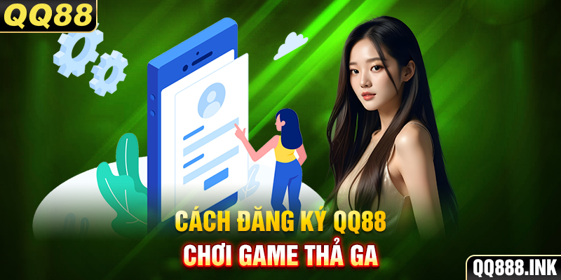 Cách đăng ký QQ88 chơi game thả ga