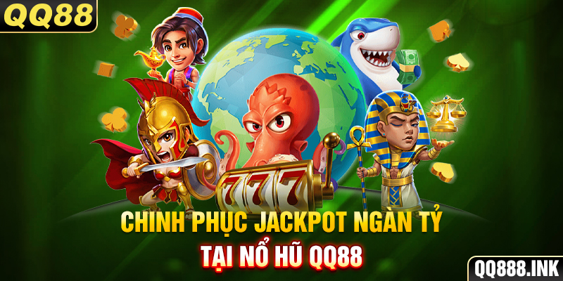 Chinh phục Jackpot ngàn tỷ tại Nổ hũ QQ88