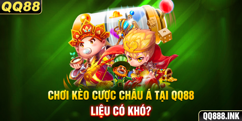 Chơi kèo cược châu Á tại QQ88 liệu có khó?