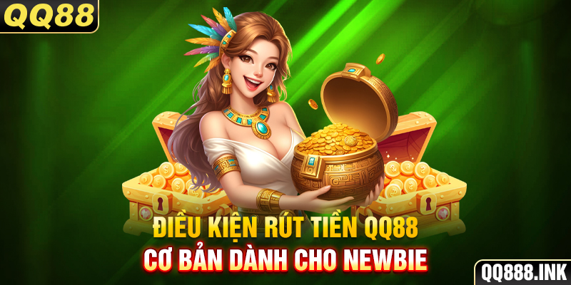 Điều kiện rút tiền QQ8 cơ bản dành cho newbie