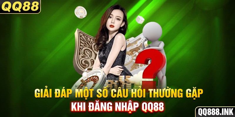 Giải đáp một số câu hỏi thường gặp khi đăng nhập QQ88