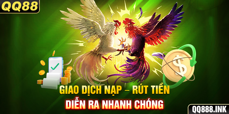 Giao dịch nạp - rút tiền diễn ra nhanh chóng