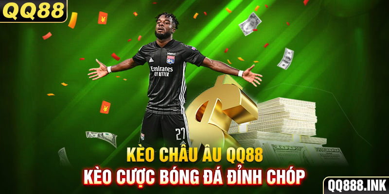 Kèo châu Âu QQ88 - Kèo cược bóng đá đỉnh chóp